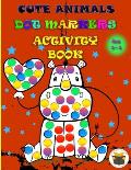Cute Animals Dot Markers Activity Book: Improve fine motor and visual motor skills with Fun Dot Markers Activity Book with Animals for Preschoolers &