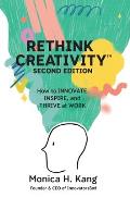 Rethink Creativity: How to INNOVATE, INSPIRE, and THRIVE at WORK