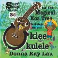 Ukiee -THE- Ukulele: The Magical Koa Tree No Strings Attached