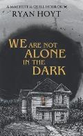We Are Not Alone in the Dark