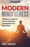 Modern Mindfulness: A Beginners Guide on How to Find Peace and Happiness in a Busy World
