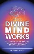 How a Divine Mind Works: Releasing the Power for Uncommon Success & Spiritual Growth