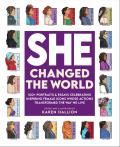 She Changed the World: 100+ Portraits & Essays Celebrating Inspiring Female Icons Whose Actions Changed the Way We Live