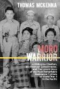 Moro Warrior: A Philippine Chieftain, an American Schoolmaster, and The Untold Story of the Most Remarkable Resistance Fighters of W