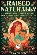 Raised Naturally: A Parent's Guide to Herbal Medicine From Newborn to Adolescence Step by Step