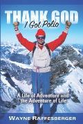 Thank God I Got Polio: A Life of Adventure and the Adventure of Life