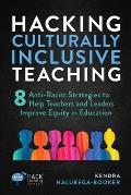Hacking Culturally Inclusive Teaching: 8 anti-racist lessons that help teachers and leaders improve equity in education