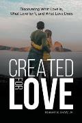 Created for Love: Discovering What Love is, What Love Isn't, and What Love Does