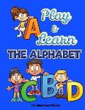 Play and Learn the Alphabet: For Kindergarten Kids Ι Fun and Easy way to learn Letters Ι Practice pen control with Fun games Ι Trace