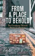 From a Place to Behold: The Goodman Theatre Stories Collection