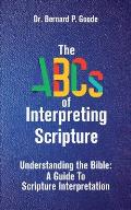 The ABCs of Interpreting Scripture: Understanding the Bible, a Guide to Scripture Interpretation