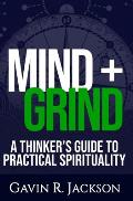 Mind + Grind: A Thinker's Guide to Practical Spirituality