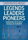 Legends Leaders Pioneers: Surgeons Who Built Vascular Surgery: Interviews from the Society for Vascular Surgery's History Project Work Group