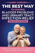 The Best Way To Control Bladder Problems And Urinary Tract Infection Relief For Men And Women