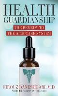 Health Guardianship: The Remedy to the Sick Care System
