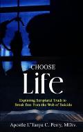 Choose Life!: Exploring Scriptural Truth To Break Free From The Web Of Suicide