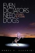 Even Dictators Need Dogs: Stories & Poems