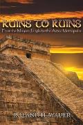 Ruins to Ruins: From the Mayan Jungle to the Aztec Metropolis