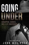 Going Under: Kidnapping, Murder, and A Life Undercover