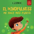 El Mindfulness me hace m?s fuerte: Libro infantil para encontrar la calma, mantener la concentraci?n y superar la ansiedad (para ni?os y ni?as)