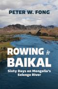 Rowing to Baikal: Sixty Days on Mongolia's Selenge River