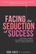 Facing the Seduction of Success: Inspiring Stories on Leading in Business While Living Your Life