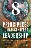 8 Principles For Human-Centered Leadership: The Young Leader's Guide To Career Harmony