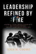 Leadership Refined by Fire: A Firefighter's Guide to Develop Leadership Skills, Motivate and Inspire Others, and Deliver Exceptional Care for the