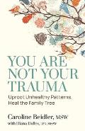 You Are Not Your Trauma: Uproot Unhealthy Patterns, Heal the Family Tree