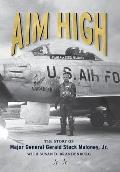 Aim High: The Story of Major General Gerald Stack Maloney, Jr.