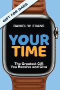Your Time: (Special Edition for Dads) The Greatest Gift You Receive and Give