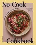 No-Cook Cookbook: Fresh and Healthy Meals to Assemble, Eat, and Enjoy