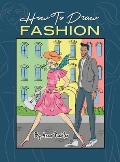 How To Draw Fashion: A beginner's guide to creating sketches of women's and men's fashion
