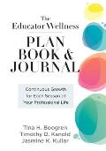 Educator Wellness Plan Book: Continuous Growth for Each Season of Your Professional Life (a Purposeful Planner Designed to Build Habits for Well-Be