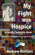 My Fight With Hospice: A Family Caring for Mom, Witness to the Misuse of Prescription Drugs