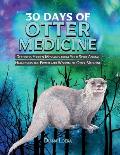 30 Days of Otter Medicine: Decoding Hidden Messages from Your Spirit Animal Harnessing the Power and Wisdom of Otter Medicine