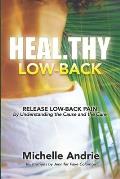 Heal.thy Low-Back: Release Low-Back Pain by Understanding the Cause and the Cure