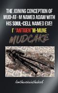 The Joining Conception of Mud-Atom Named Adam with His Soul-Cell Named Eve! I' Antigenm-Mune Mud Cake