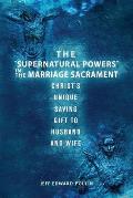 The Supernatural Powers in the Marriage Sacrament: Christ's Unique Saving Gift to Husband and Wife