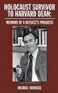 Holocaust Survivor to Harvard Dean: Memoirs of a refugee's progress