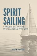 Spirit Sailing: A Modern-Day Parable of Co-laboring with God: A Modern-Day Parable of Co-laboring With God: A Modern-Day Parable of Co