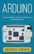 Arduino: A Beginner's Guide to Arduino Programming