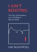 I Ain't Resisting: The City of Greensboro and the Killing of Marcus Smith