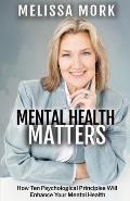 Mental Health Matters: How Ten Psychological Principles Will Enhance Your Mental Health