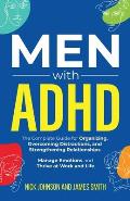 Men with ADHD: The Complete Guide for Organizing, Overcoming Distractions, and Strengthening Relationships. Manage Emotions and Thriv