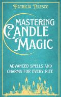 Mastering Candle Magic: Advanced Spells and Charms for Every Rite