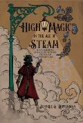 High Magic in the Age of Steam: A Steampunk's Introduction to Victorian Esotericism