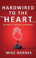 Hardwired to the Heart: Authentic Servant Leadership
