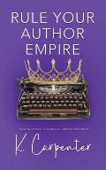 Rule Your Author Empire: The Step-by-Step Plan to Take Control of Your Writing Career, Work Less, and Earn 6 Figures