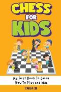 Chess for Kids: My First Book To Learn How To Play and Win: Rules, Strategies and Tactics. How To Play Chess in a Simple and Fun Way.